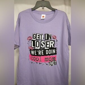 Get in loser T-shirt, heat transferred T-shirt mom T-shirt, mom tshirt, mom tee